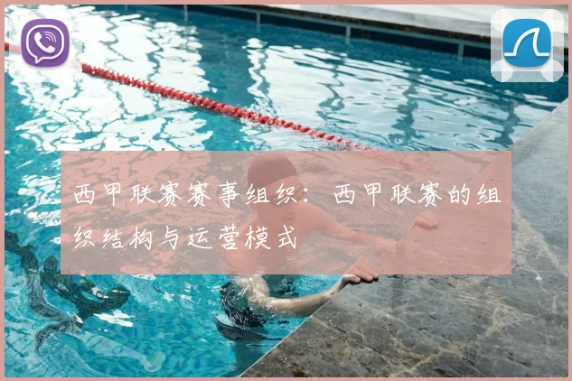 西甲联赛赛事组织：西甲联赛的组织结构与运营模式
